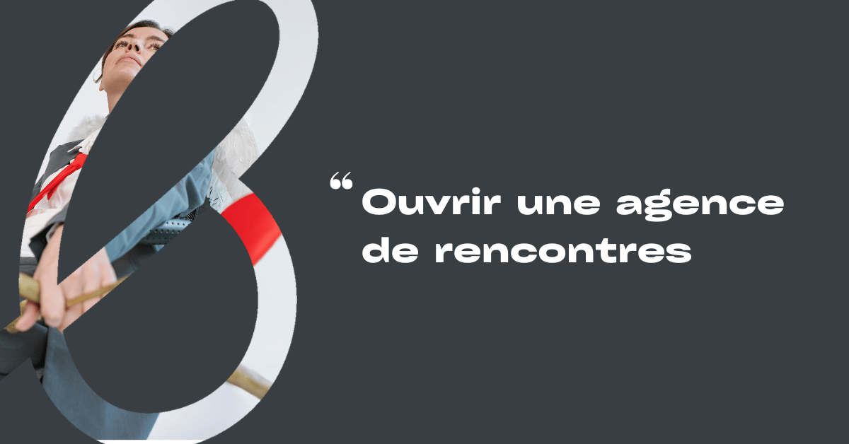 comment ouvrir son agence de rencontres